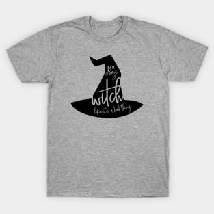 You Say Witch Like it's a Bad Thing T-Shirt